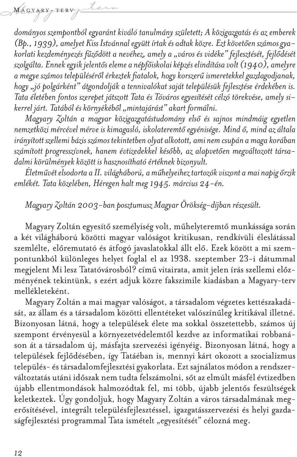 Ennek egyik jelentős eleme a népfőiskolai képzés elindítása volt (1940), amelyre a megye számos településéről érkeztek fiatalok, hogy korszerű ismeretekkel gazdagodjanak, hogy jó polgárként