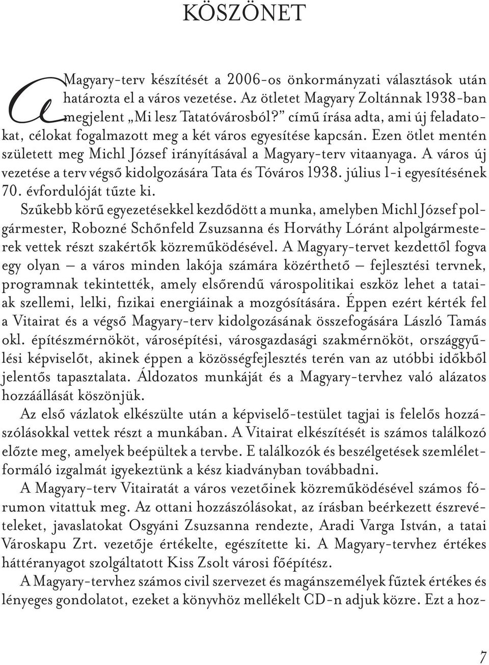 A város új vezetése a terv végső kidolgozására Tata és Tóváros 1938. július 1-i egyesítésének 70. évfordulóját tűzte ki.