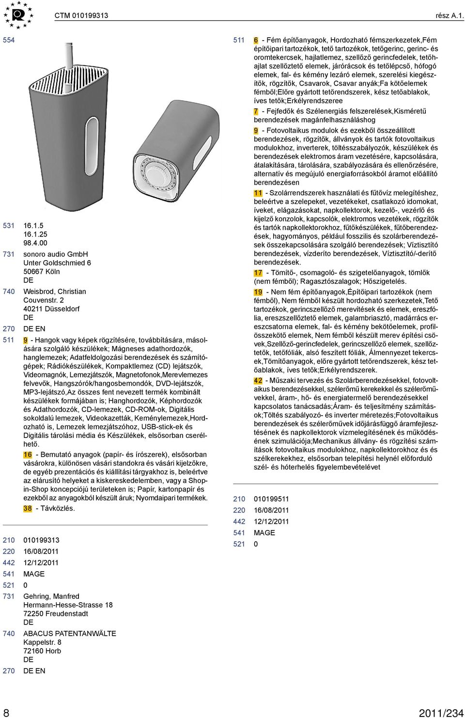 Rádiókészülékek, Kompaktlemez (CD) lejátszók, Videomagnók, Lemezjátszók, Magnetofonok,Merevlemezes felvevők, Hangszórók/hangosbemondók, DVD-lejátszók, MP3-lejátszó,Az összes fent nevezett termék