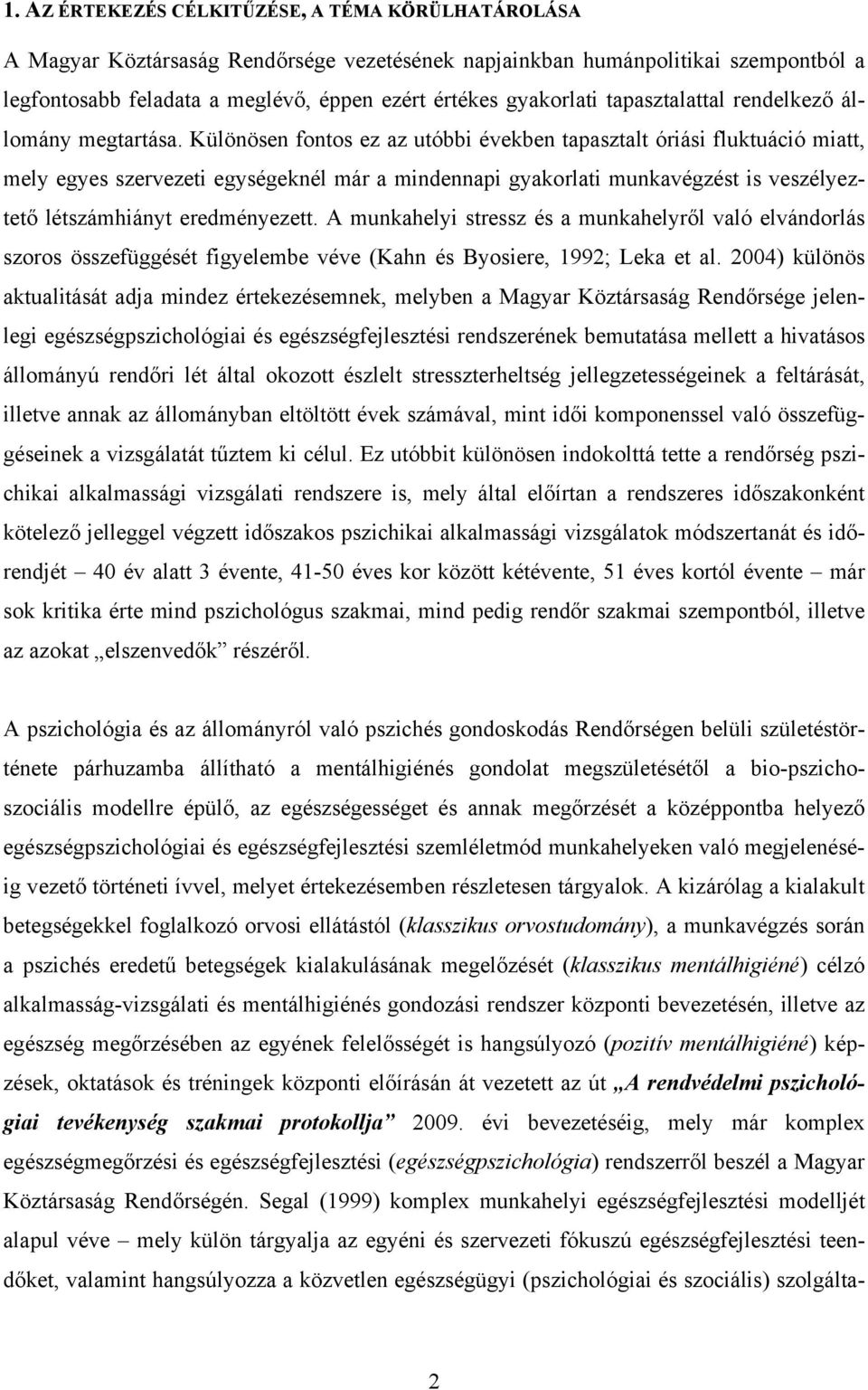 Különösen fontos ez az utóbbi években tapasztalt óriási fluktuáció miatt, mely egyes szervezeti egységeknél már a mindennapi gyakorlati munkavégzést is veszélyeztető létszámhiányt eredményezett.