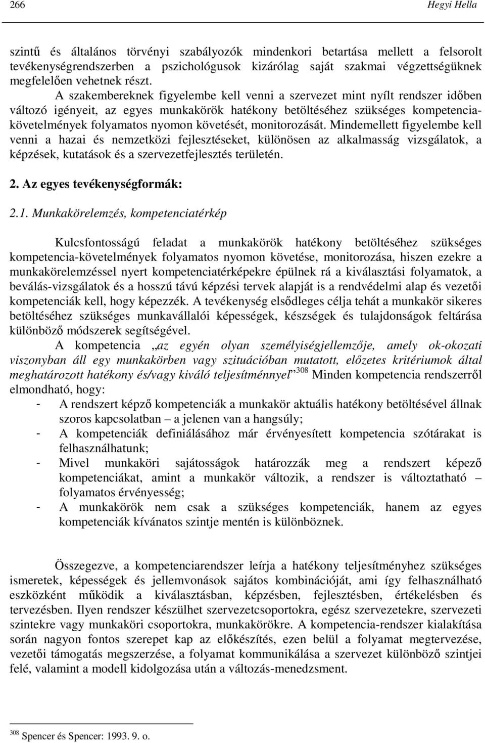 A szakembereknek figyelembe kell venni a szervezet mint nyílt rendszer idıben változó igényeit, az egyes munkakörök hatékony betöltéséhez szükséges kompetenciakövetelmények folyamatos nyomon