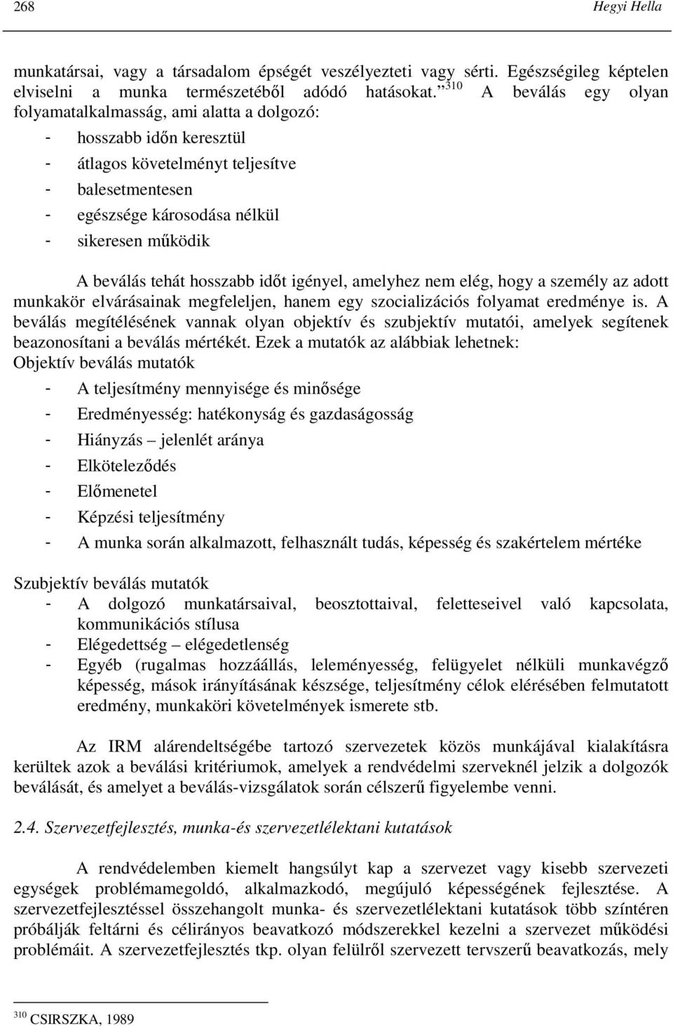 beválás tehát hosszabb idıt igényel, amelyhez nem elég, hogy a személy az adott munkakör elvárásainak megfeleljen, hanem egy szocializációs folyamat eredménye is.