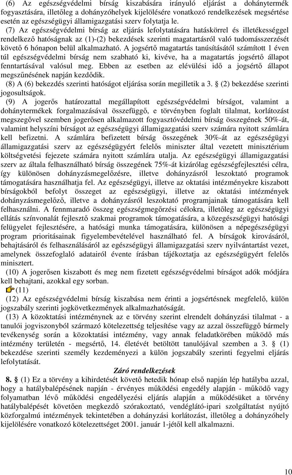 (7) Az egészségvédelmi bírság az eljárás lefolytatására hatáskörrel és illetékességgel rendelkező hatóságnak az (1)-(2) bekezdések szerinti magatartásról való tudomásszerzését követő 6 hónapon belül