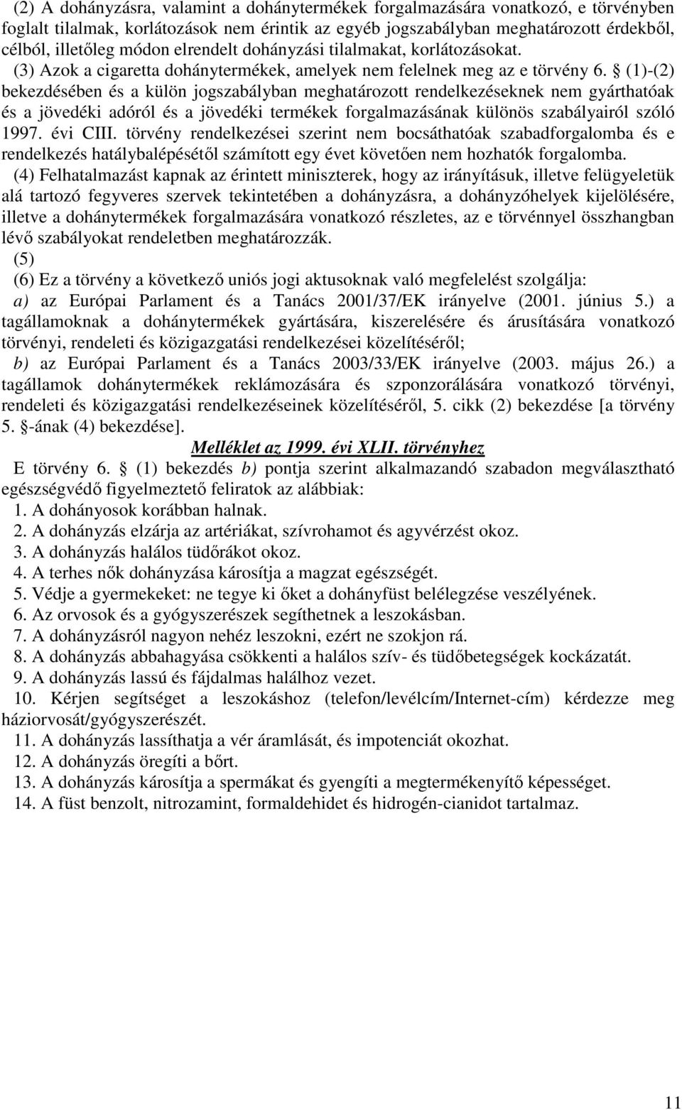 (1)-(2) bekezdésében és a külön jogszabályban meghatározott rendelkezéseknek nem gyárthatóak és a jövedéki adóról és a jövedéki termékek forgalmazásának különös szabályairól szóló 1997. évi CIII.