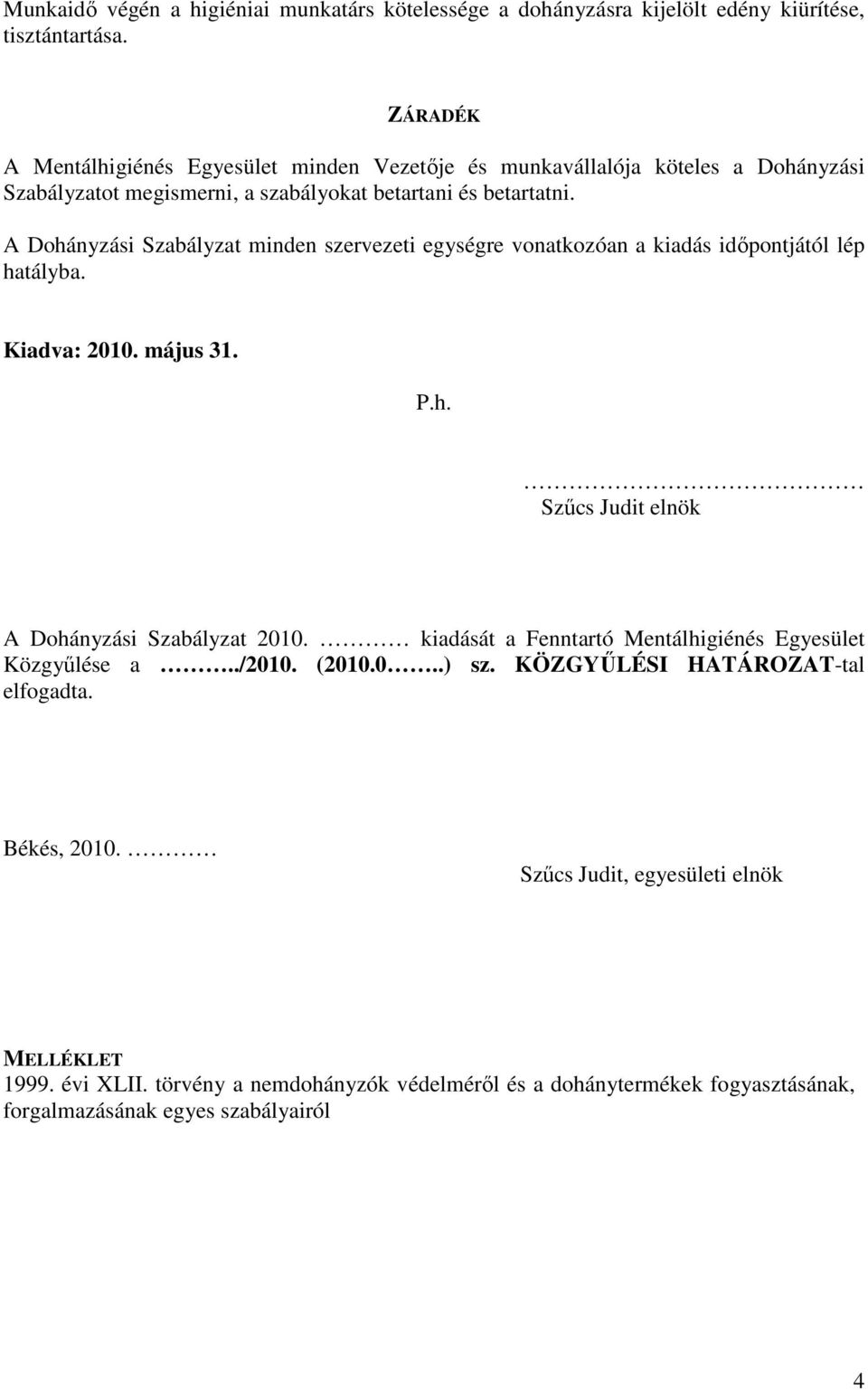 A Dohányzási Szabályzat minden szervezeti egységre vonatkozóan a kiadás időpontjától lép hatályba. Kiadva: 2010. május 31. P.h. Szűcs Judit elnök A Dohányzási Szabályzat 2010.