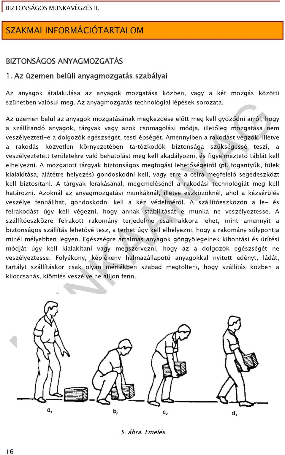 Az üzemen belül az anyagok mozgatásának megkezdése előtt meg kell győződni arról, hogy a szállítandó anyagok, tárgyak vagy azok csomagolási módja, illetőleg mozgatása nem veszélyezteti-e a dolgozók