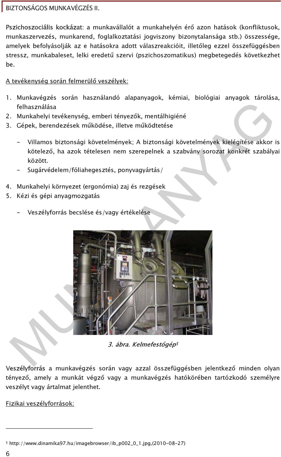 A tevékenység során felmerülő veszélyek: 1. Munkavégzés során használandó alapanyagok, kémiai, biológiai anyagok tárolása, felhasználása 2. Munkahelyi tevékenység, emberi tényezők, mentálhigiéné 3.