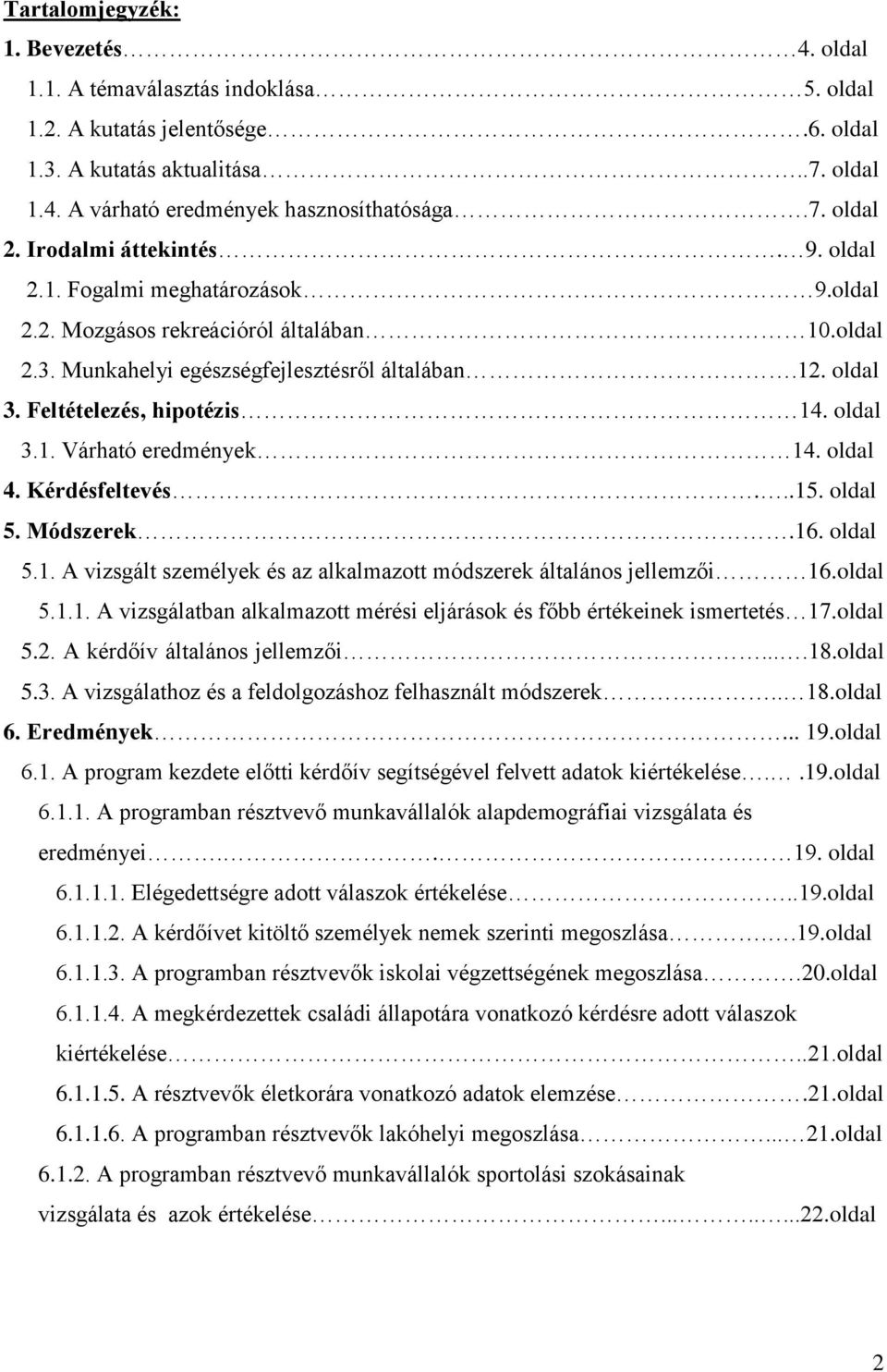 oldal 3.1. Várható eredmények 14. oldal 4. Kérdésfeltevés...15. oldal 5. Módszerek.16. oldal 5.1. A vizsgált személyek és az alkalmazott módszerek általános jellemzői 16.oldal 5.1.1. A vizsgálatban alkalmazott mérési eljárások és főbb értékeinek ismertetés 17.