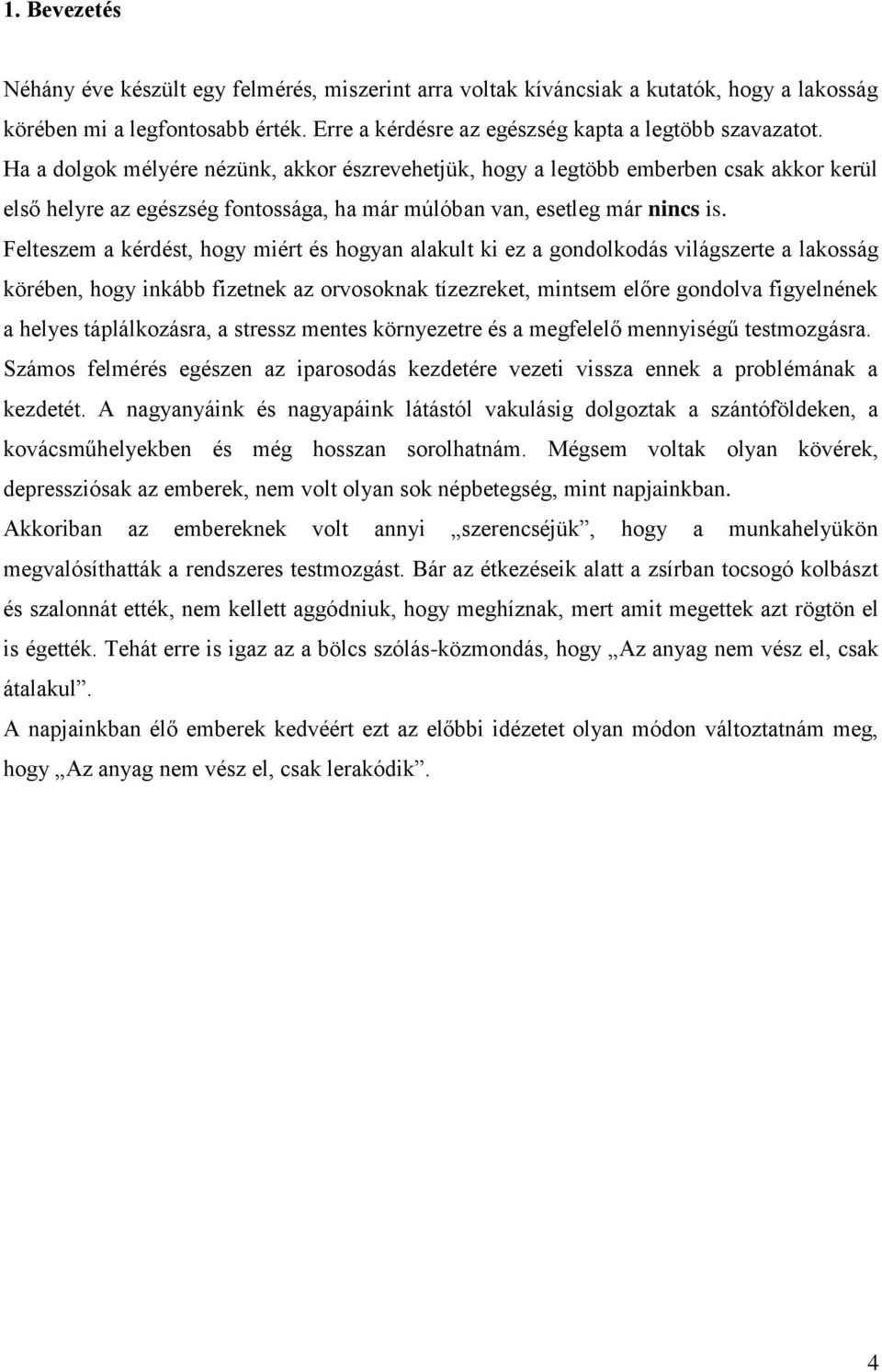 Felteszem a kérdést, hogy miért és hogyan alakult ki ez a gondolkodás világszerte a lakosság körében, hogy inkább fizetnek az orvosoknak tízezreket, mintsem előre gondolva figyelnének a helyes