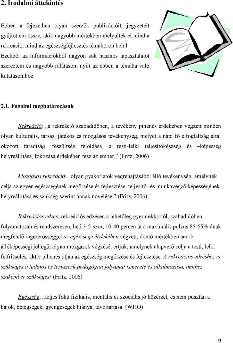 Fogalmi meghatározások Rekreáció: a rekreáció szabadidőben, a tevékeny pihenés érdekében végzett minden olyan kulturális, társas, játékos és mozgásos tevékenység, melyet a napi fő elfoglaltság által