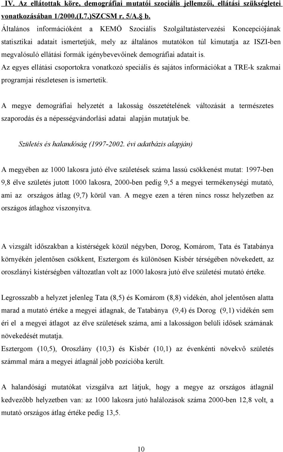 igénybevevőinek demográfiai adatait is. Az egyes ellátási csoportokra vonatkozó speciális és sajátos információkat a TRE-k szakmai programjai részletesen is ismertetik.