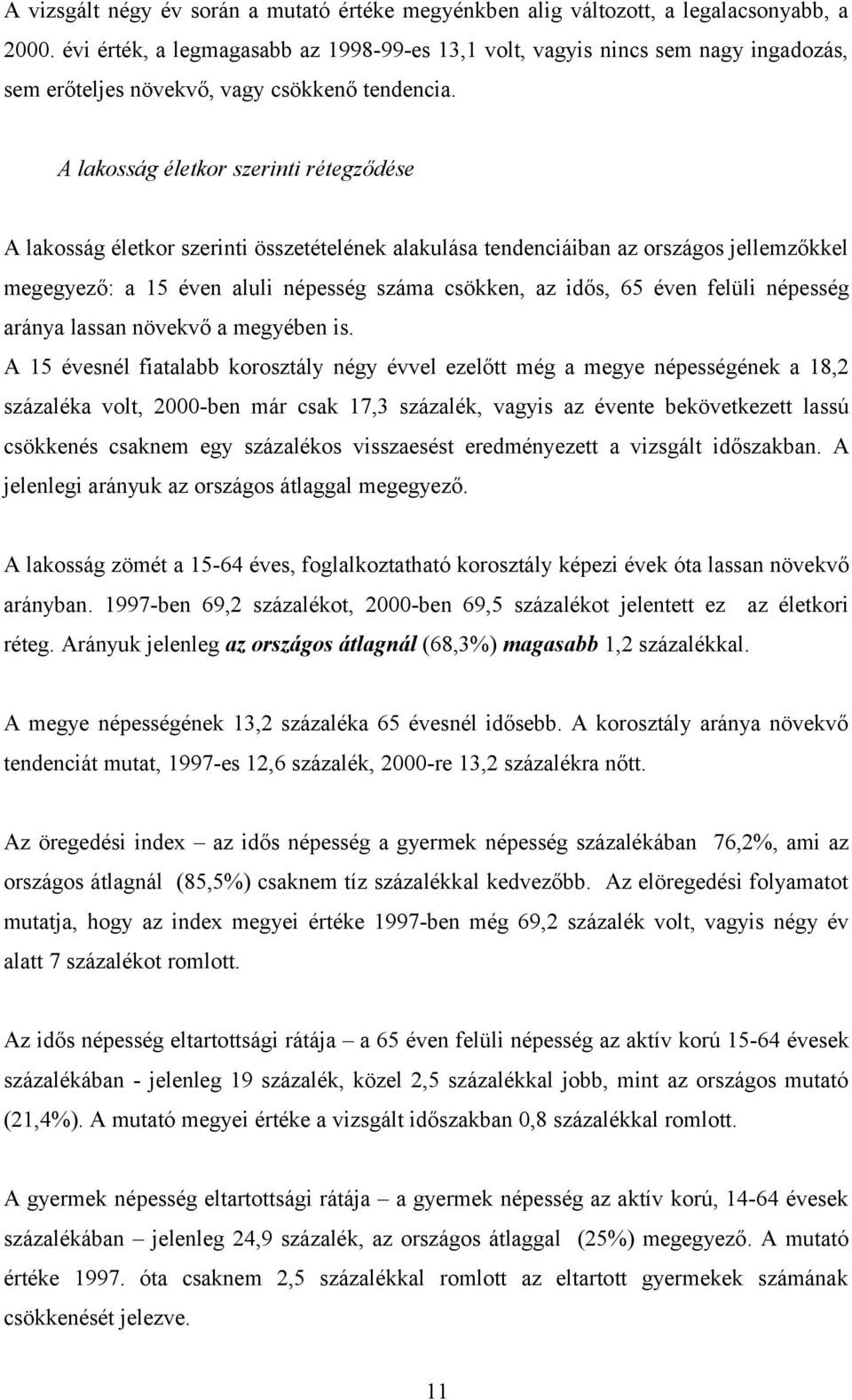 A lakosság életkor szerinti rétegződése A lakosság életkor szerinti összetételének alakulása tendenciáiban az országos jellemzőkkel megegyező: a 15 éven aluli népesség száma csökken, az idős, 65 éven