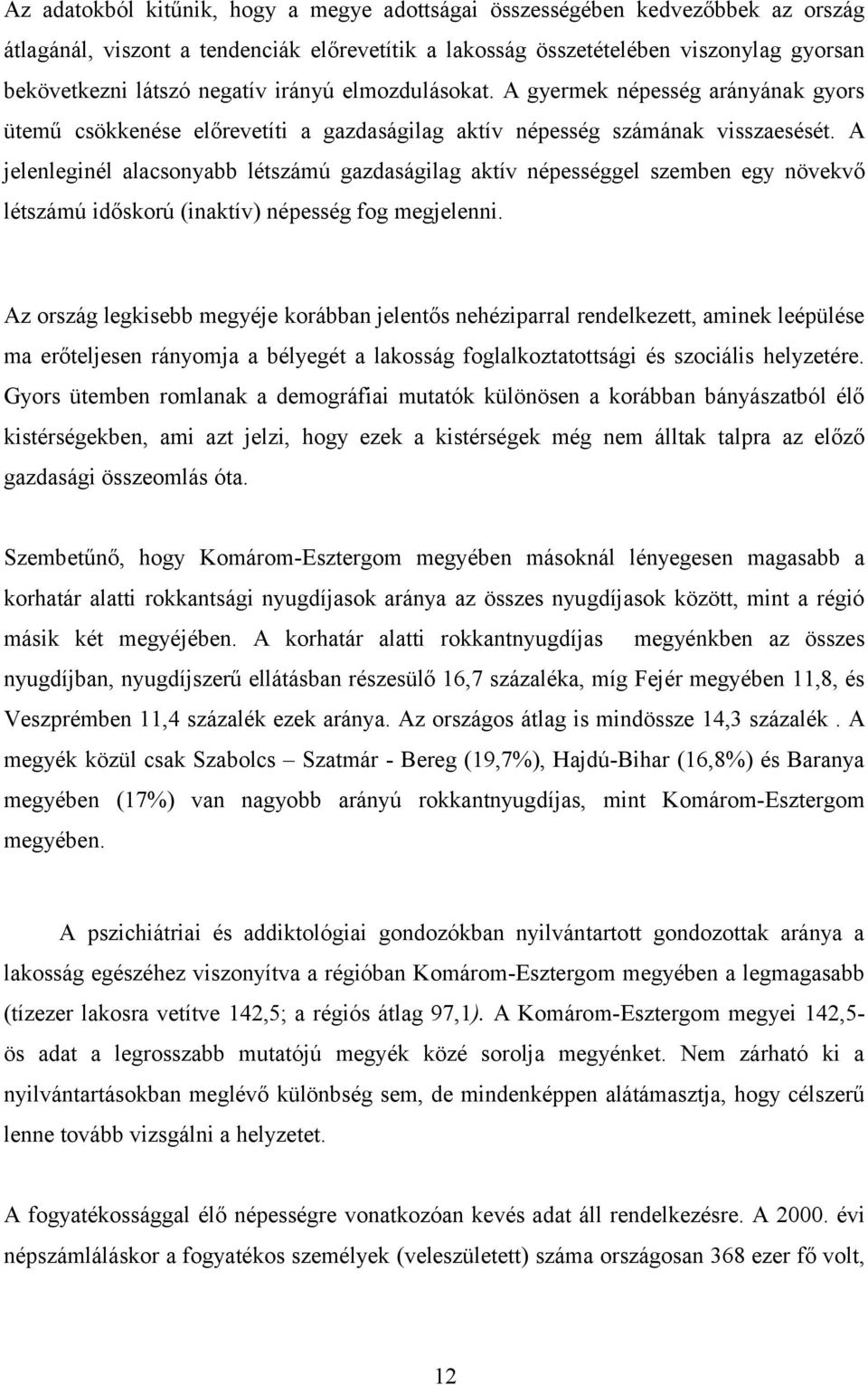 A jelenleginél alacsonyabb létszámú gazdaságilag aktív népességgel szemben egy növekvő létszámú időskorú (inaktív) népesség fog megjelenni.