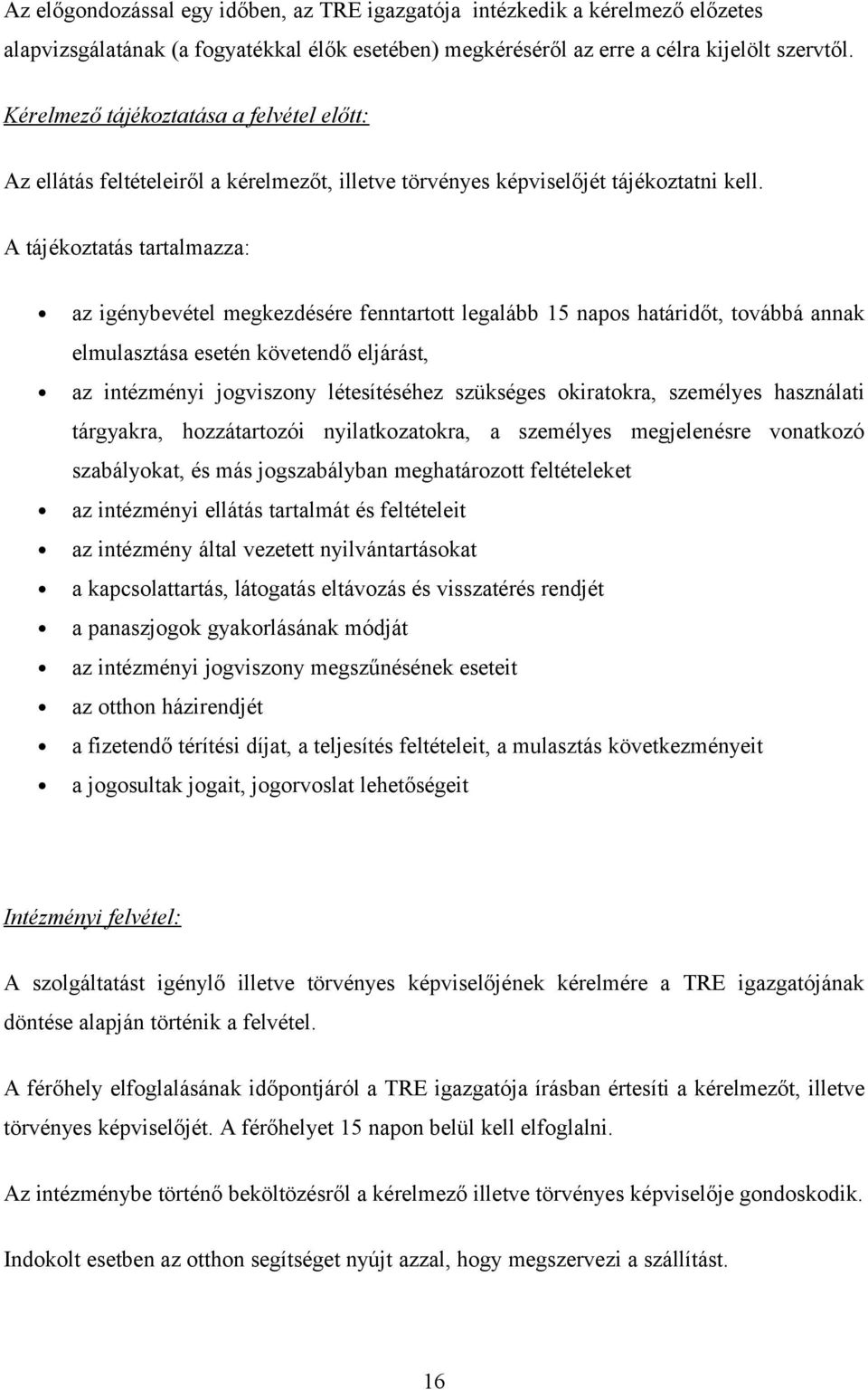 A tájékoztatás tartalmazza: az igénybevétel megkezdésére fenntartott legalább 15 napos határidőt, továbbá annak elmulasztása esetén követendő eljárást, az intézményi jogviszony létesítéséhez