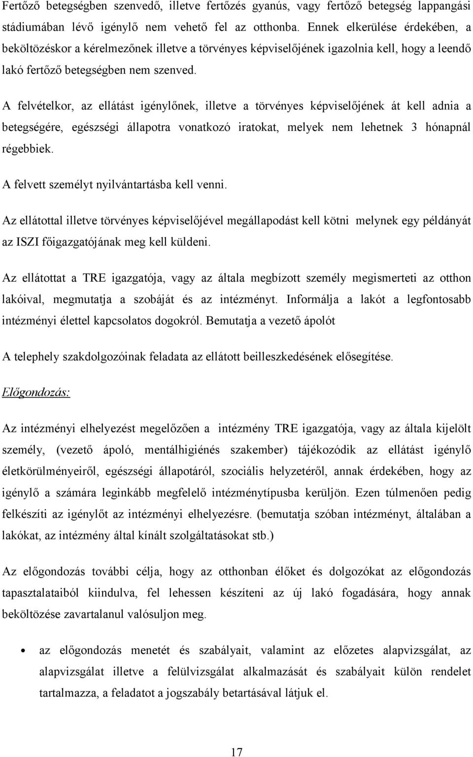 A felvételkor, az ellátást igénylőnek, illetve a törvényes képviselőjének át kell adnia a betegségére, egészségi állapotra vonatkozó iratokat, melyek nem lehetnek 3 hónapnál régebbiek.