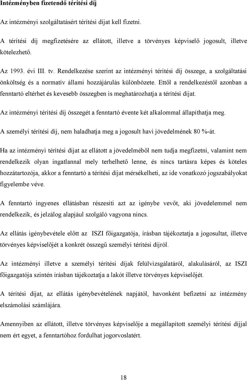 Ettől a rendelkezéstől azonban a fenntartó eltérhet és kevesebb összegben is meghatározhatja a térítési díjat. Az intézményi térítési díj összegét a fenntartó évente két alkalommal állapíthatja meg.