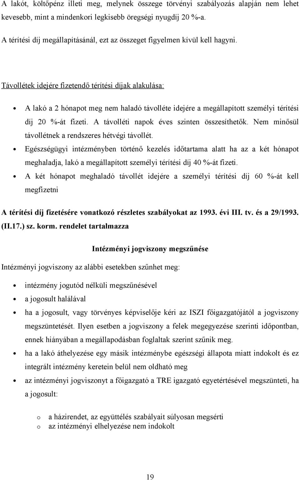 Távollétek idejére fizetendő térítési díjak alakulása: A lakó a 2 hónapot meg nem haladó távolléte idejére a megállapított személyi térítési díj 20 %-át fizeti.