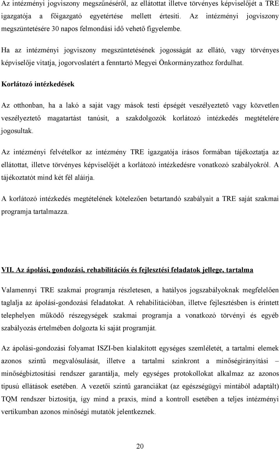 Ha az intézményi jogviszony megszüntetésének jogosságát az ellátó, vagy törvényes képviselője vitatja, jogorvoslatért a fenntartó Megyei Önkormányzathoz fordulhat.