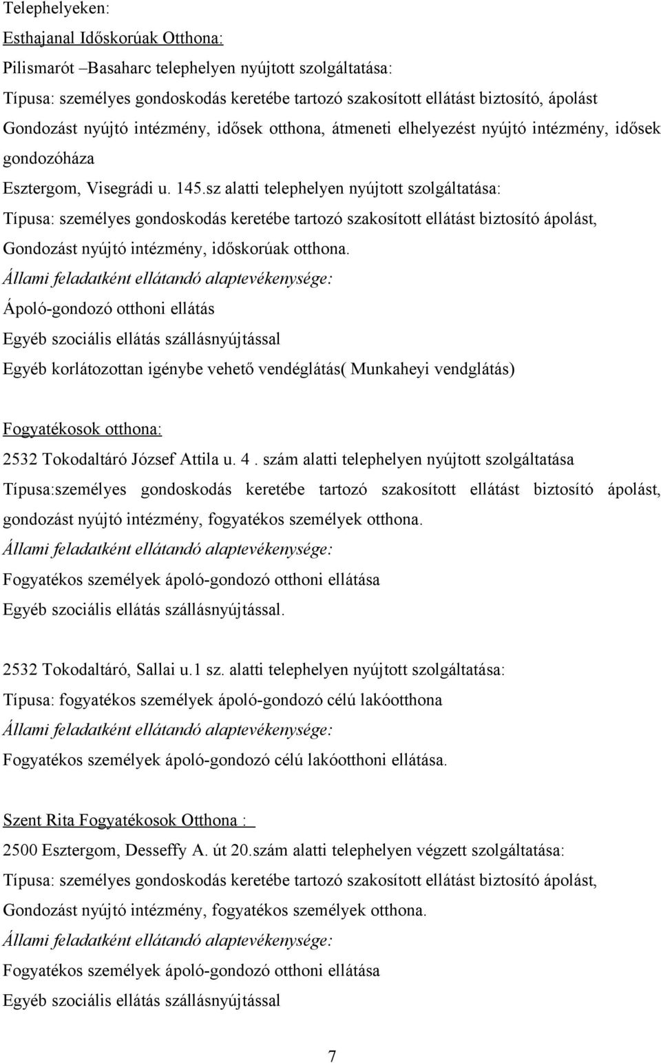 sz alatti telephelyen nyújtott szolgáltatása: Típusa: személyes gondoskodás keretébe tartozó szakosított ellátást biztosító ápolást, Gondozást nyújtó intézmény, időskorúak otthona.