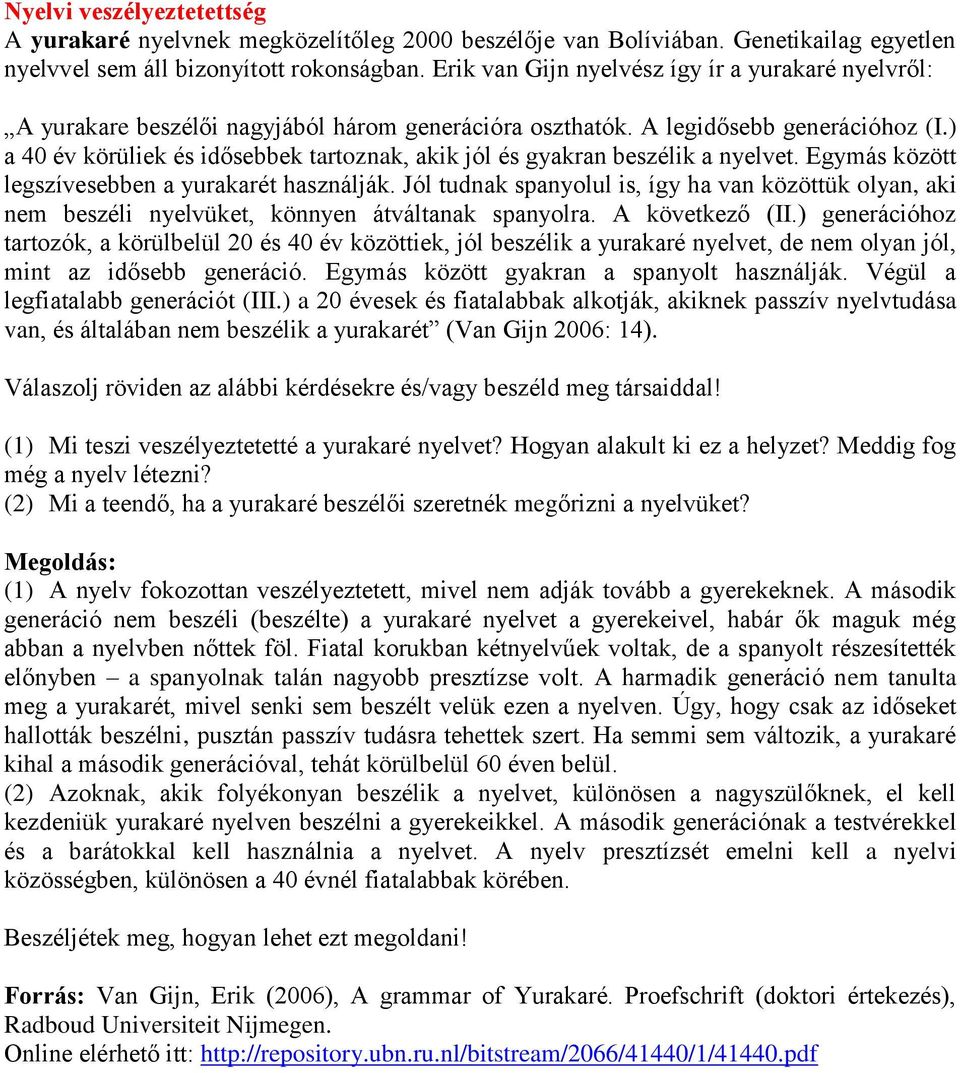 ) a 40 év körüliek és idősebbek tartoznak, akik jól és gyakran beszélik a nyelvet. Egymás között legszívesebben a yurakarét használják.