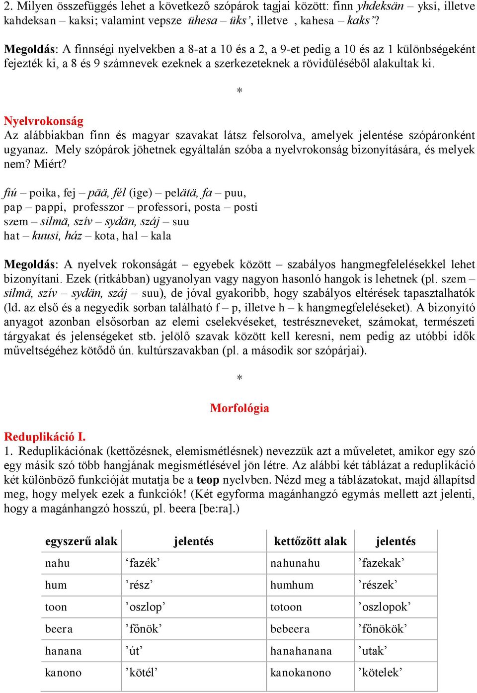 Nyelvrokonság Az alábbiakban finn és magyar szavakat látsz felsorolva, amelyek jelentése szópáronként ugyanaz. Mely szópárok jöhetnek egyáltalán szóba a nyelvrokonság bizonyítására, és melyek nem?