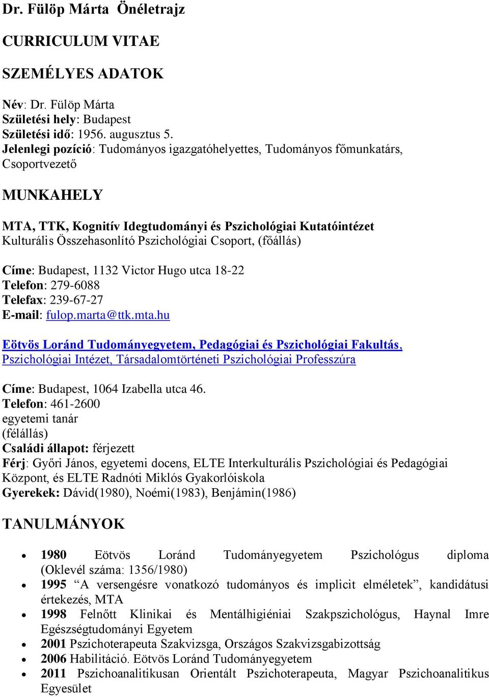 Pszichológiai Csoport, (főállás) Címe: Budapest, 1132 Victor Hugo utca 18-22 Telefon: 279-6088 Telefax: 239-67-27 E-mail: fulop.marta@ttk.mta.