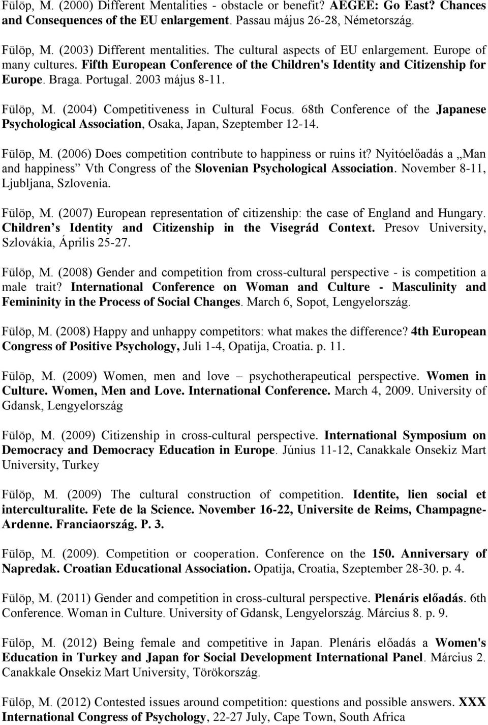 (2004) Competitiveness in Cultural Focus. 68th Conference of the Japanese Psychological Association, Osaka, Japan, Szeptember 12-14. Fülöp, M.