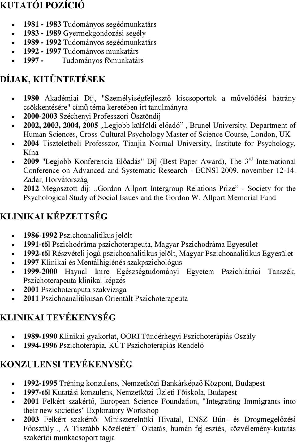 2005 Legjobb külföldi előadó, Brunel University, Department of Human Sciences, Cross-Cultural Psychology Master of Science Course, London, UK 2004 Tiszteletbeli Professzor, Tianjin Normal University,