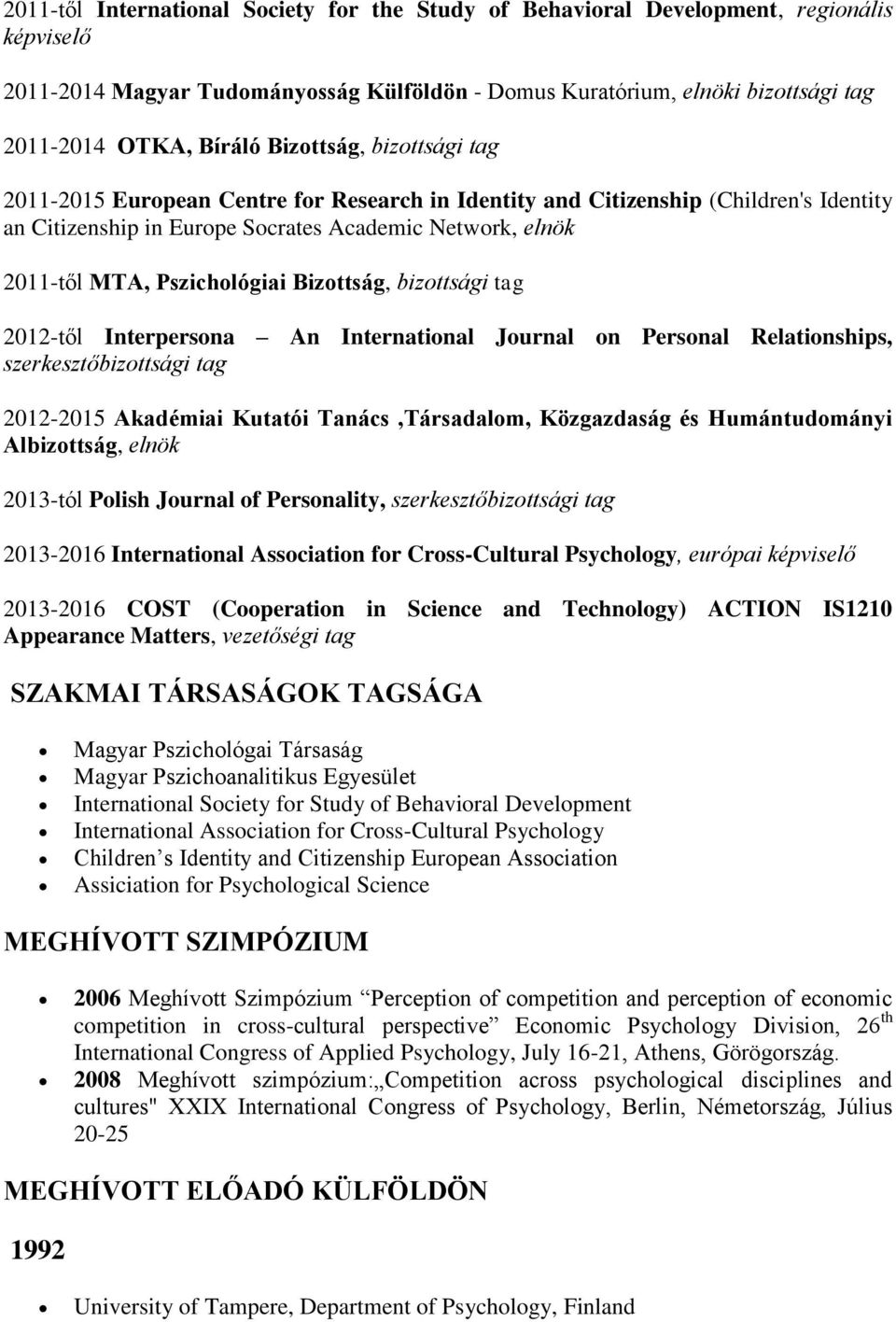 Bizottság, bizottsági tag 2012-től Interpersona An International Journal on Personal Relationships, szerkesztőbizottsági tag 2012-2015 Akadémiai Kutatói Tanács,Társadalom, Közgazdaság és