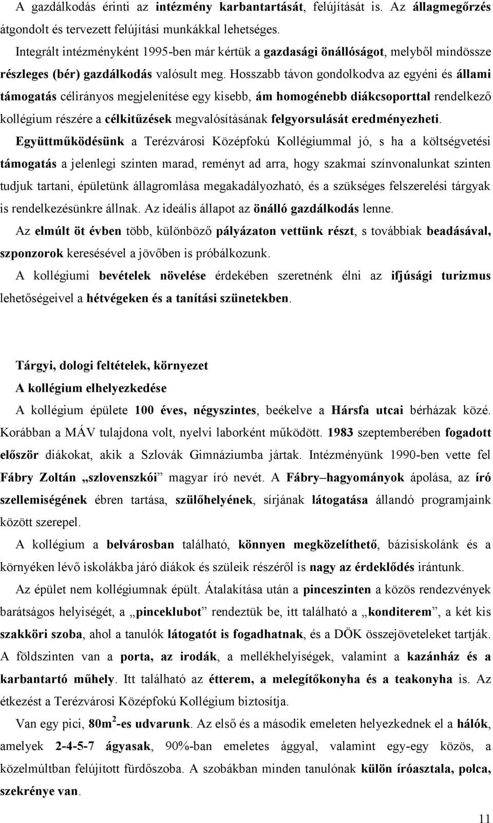 Hosszabb távon gondolkodva az egyéni és állami támogatás célirányos megjelenítése egy kisebb, ám homogénebb diákcsoporttal rendelkező kollégium részére a célkitűzések megvalósításának felgyorsulását