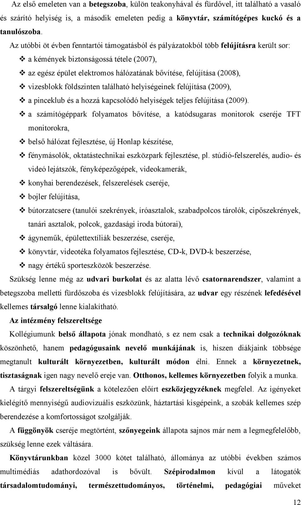 vizesblokk földszinten található helyiségeinek felújítása (2009), a pinceklub és a hozzá kapcsolódó helyiségek teljes felújítása (2009).