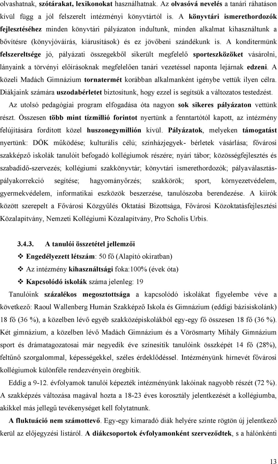 A konditermünk felszereltsége jó, pályázati összegekből sikerült megfelelő sporteszközöket vásárolni, lányaink a törvényi előírásoknak megfelelően tanári vezetéssel naponta lejárnak edzeni.