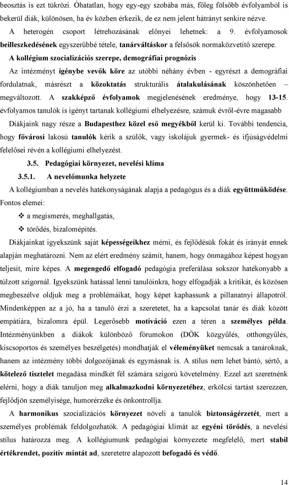 A kollégium szocializációs szerepe, demográfiai prognózis Az intézményt igénybe vevők köre az utóbbi néhány évben - egyrészt a demográfiai fordulatnak, másrészt a közoktatás strukturális