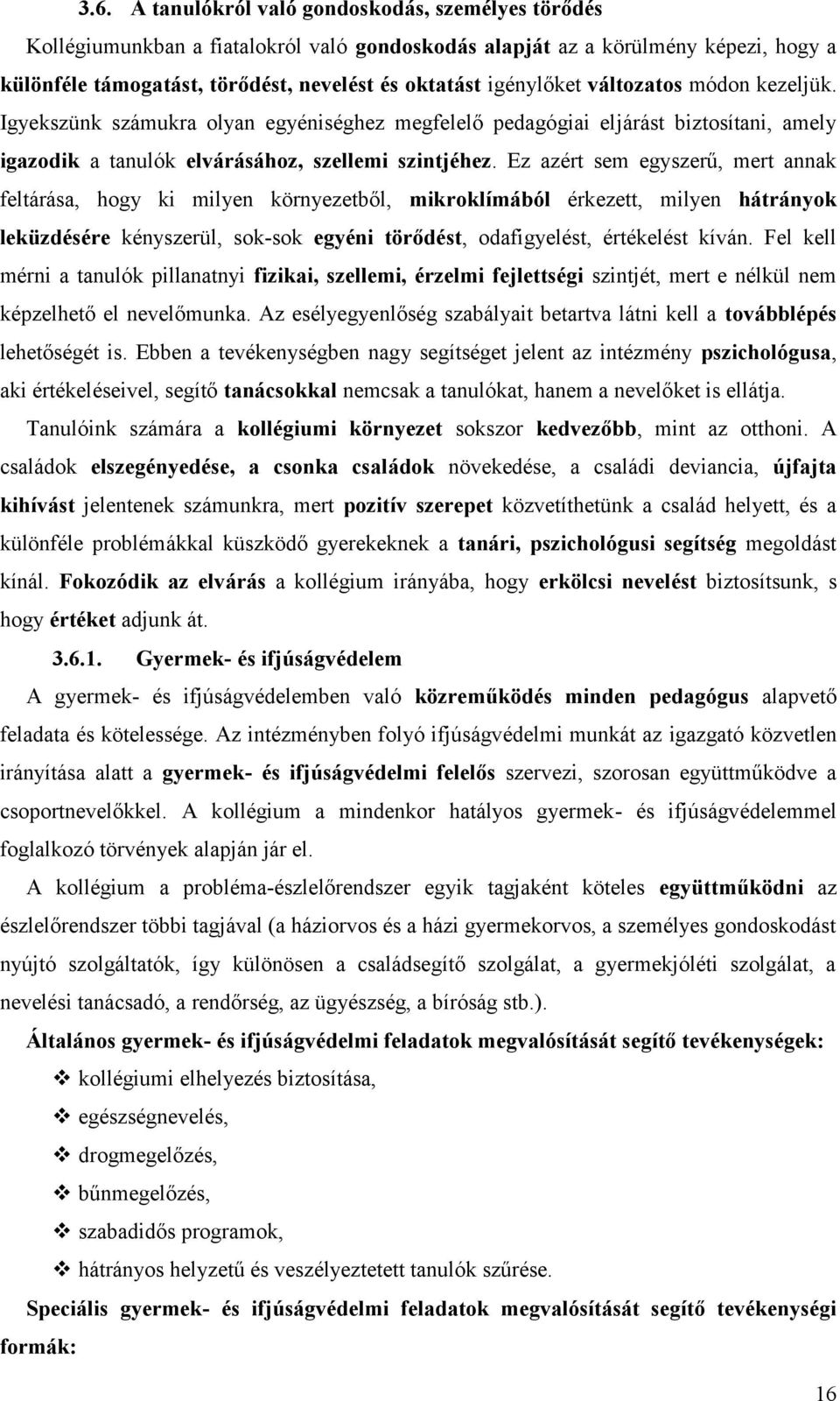 Ez azért sem egyszerű, mert annak feltárása, hogy ki milyen környezetből, mikroklímából érkezett, milyen hátrányok leküzdésére kényszerül, sok-sok egyéni törődést, odafigyelést, értékelést kíván.