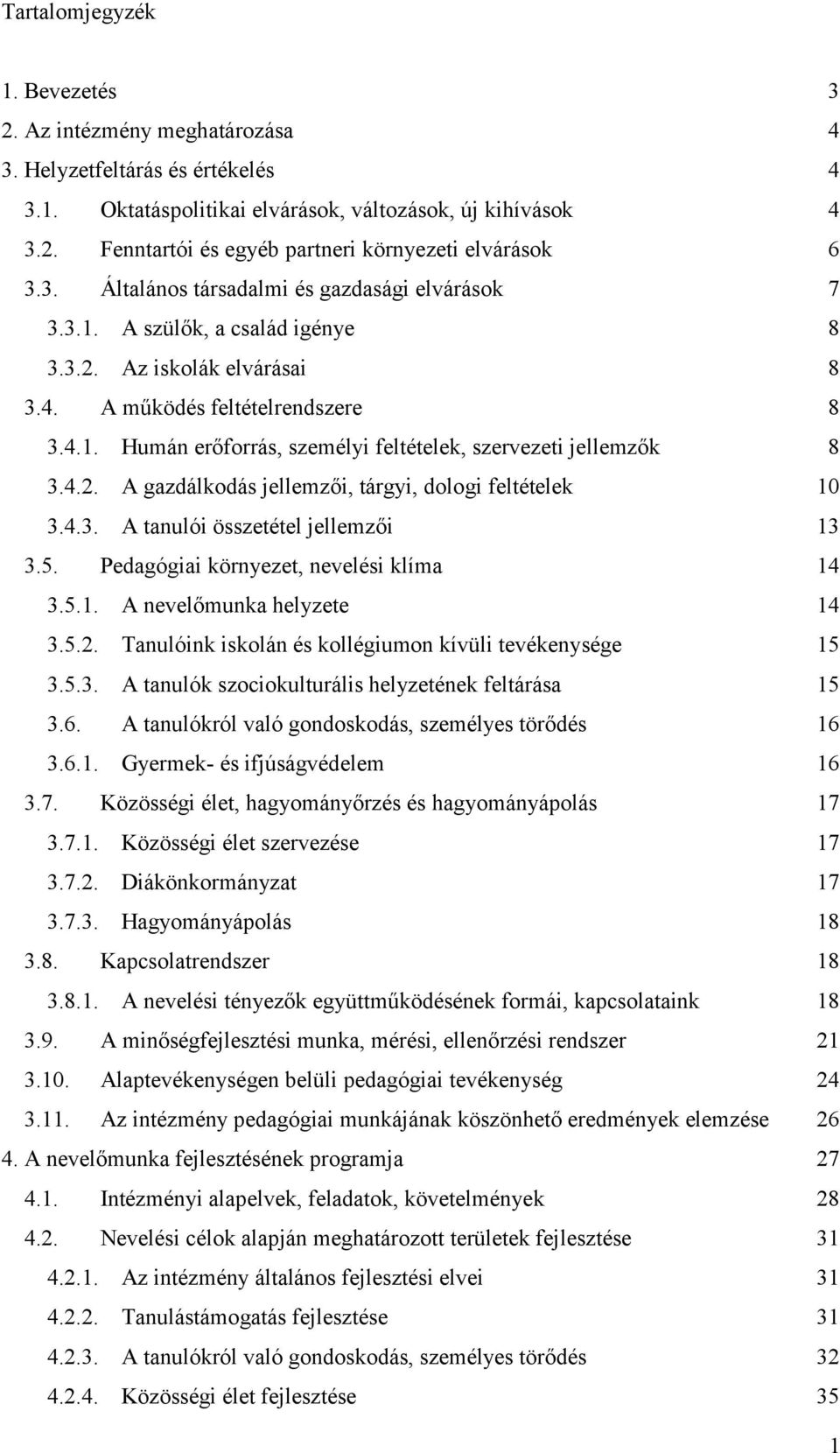 4.2. A gazdálkodás jellemzői, tárgyi, dologi feltételek 10 3.4.3. A tanulói összetétel jellemzői 13 3.5. Pedagógiai környezet, nevelési klíma 14 3.5.1. A nevelőmunka helyzete 14 3.5.2. Tanulóink iskolán és kollégiumon kívüli tevékenysége 15 3.