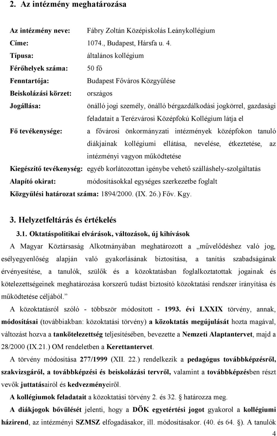 feladatait a Terézvárosi Középfokú Kollégium látja el Fő tevékenysége: a fővárosi önkormányzati intézmények középfokon tanuló diákjainak kollégiumi ellátása, nevelése, étkeztetése, az intézményi