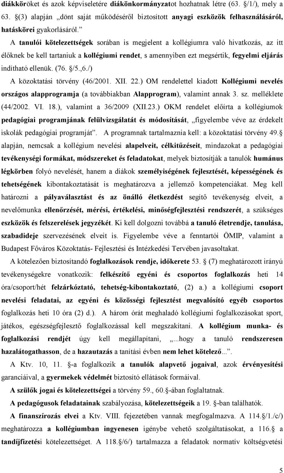 /5.,6./) A közoktatási törvény (46/2001. XII. 22.) OM rendelettel kiadott Kollégiumi nevelés országos alapprogramja (a továbbiakban Alapprogram), valamint annak 3. sz. melléklete (44/2002. VI. 18.