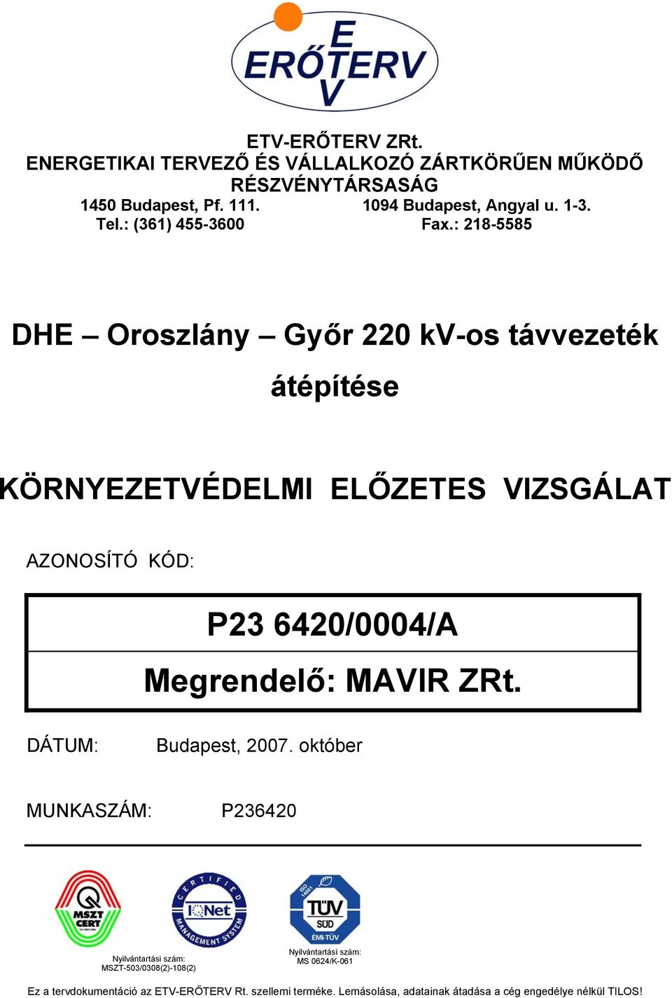 : 218-5585 DHE Oroszlány Győr 220 kv-os távvezeték AZONOSÍTÓ KÓD: P23 6420/0004/A Megrendelő: MAVIR ZRt. DÁTUM: Budapest, 2007.