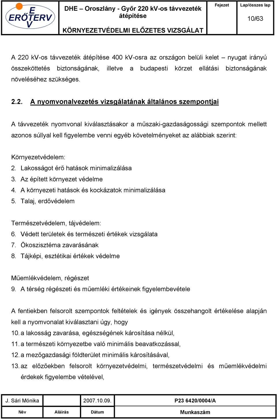 2. A nyomvonalvezetés vizsgálatának általános szempontjai A távvezeték nyomvonal kiválasztásakor a műszaki-gazdaságossági szempontok mellett azonos súllyal kell figyelembe venni egyéb követelményeket