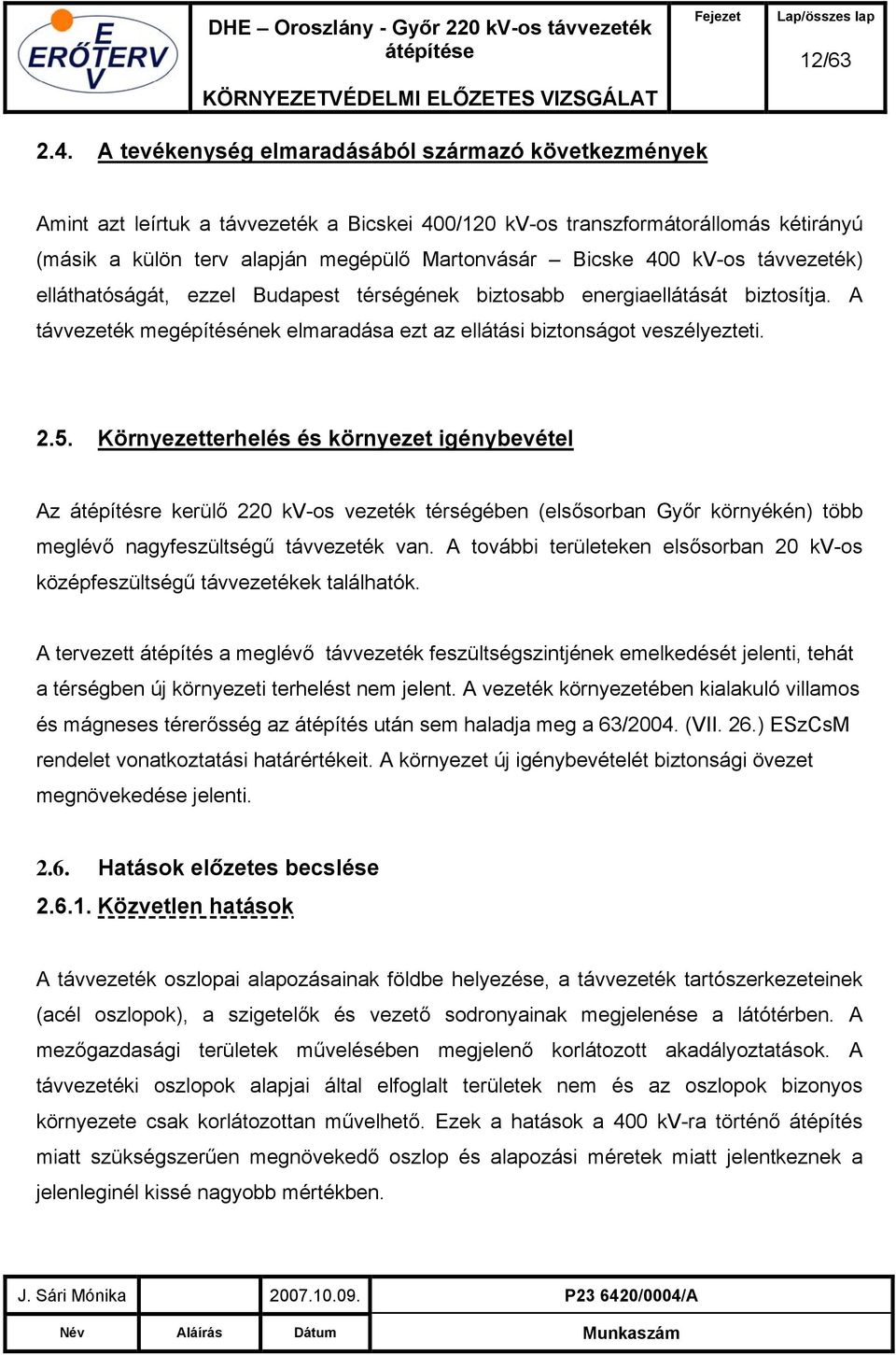 kv-os távvezeték) elláthatóságát, ezzel Budapest térségének biztosabb energiaellátását biztosítja. A távvezeték megépítésének elmaradása ezt az ellátási biztonságot veszélyezteti. 2.5.