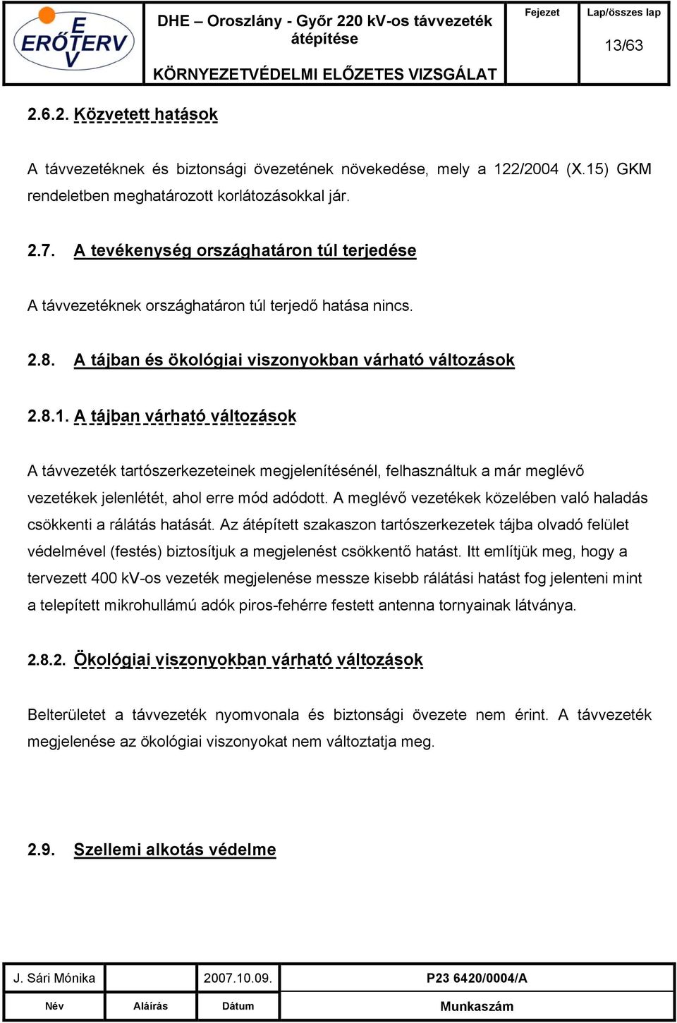 A tájban várható változások A távvezeték tartószerkezeteinek megjelenítésénél, felhasználtuk a már meglévő vezetékek jelenlétét, ahol erre mód adódott.