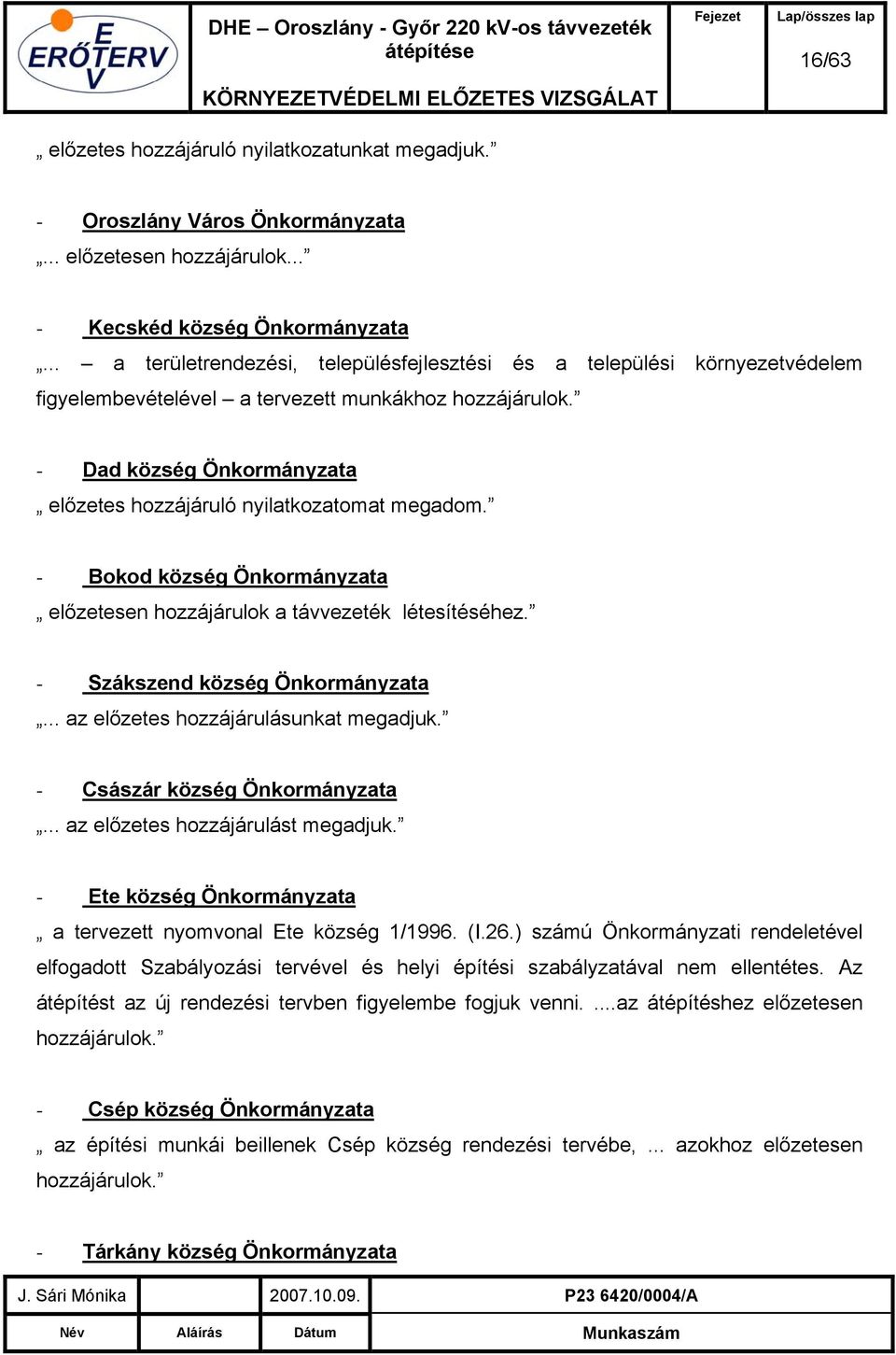 - Dad község Önkormányzata előzetes hozzájáruló nyilatkozatomat megadom. - Bokod község Önkormányzata előzetesen hozzájárulok a távvezeték létesítéséhez. - Szákszend község Önkormányzata.