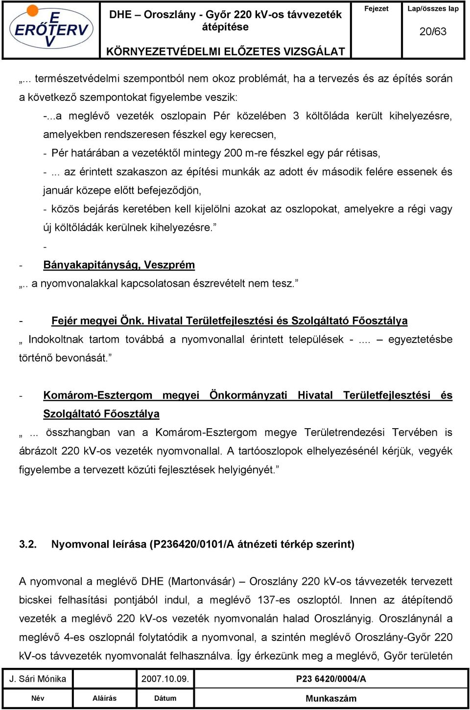 .. az érintett szakaszon az építési munkák az adott év második felére essenek és január közepe előtt befejeződjön, - közös bejárás keretében kell kijelölni azokat az oszlopokat, amelyekre a régi vagy