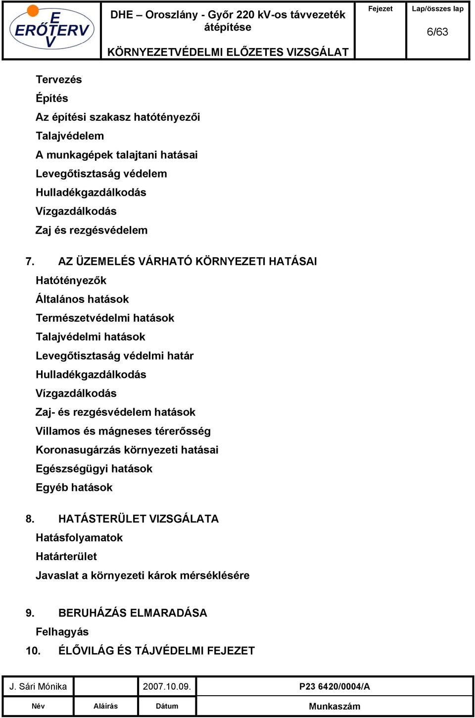 AZ ÜZEMELÉS VÁRHATÓ KÖRNYEZETI HATÁSAI Hatótényezők Általános hatások Természetvédelmi hatások Talajvédelmi hatások Levegőtisztaság védelmi határ