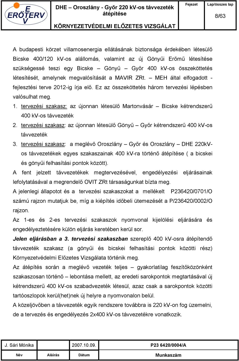 tervezési szakasz: az újonnan létesülő Martonvásár Bicske kétrendszerű 400 kv-os távvezeték 2. tervezési szakasz: az újonnan létesülő Gönyű Győr kétrendszerű 400 kv-os távvezeték 3.