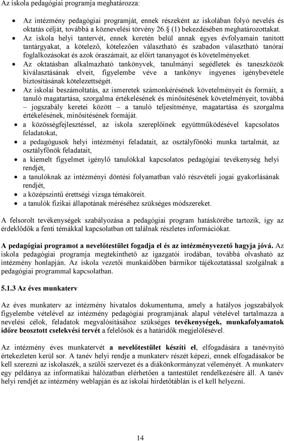 Az iskola helyi tantervét, ennek keretén belül annak egyes évfolyamain tanított tantárgyakat, a kötelező, kötelezően választható és szabadon választható tanórai foglalkozásokat és azok óraszámait, az