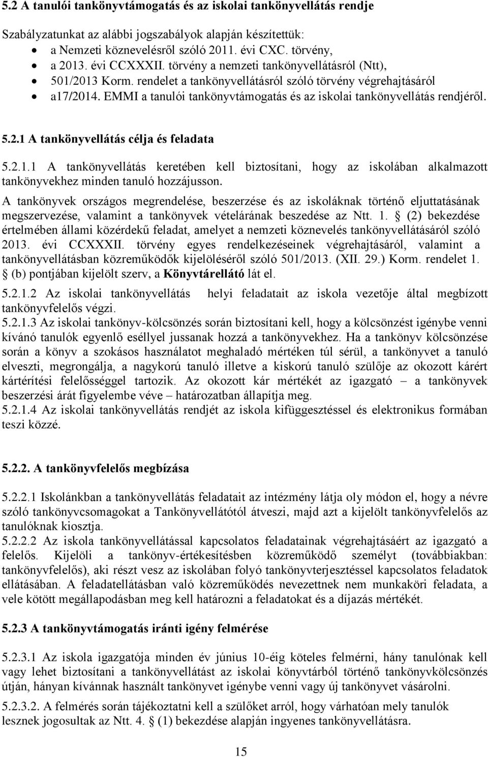 EMMI a tanulói tankönyvtámogatás és az iskolai tankönyvellátás rendjéről. 5.2.1 A tankönyvellátás célja és feladata 5.2.1.1 A tankönyvellátás keretében kell biztosítani, hogy az iskolában alkalmazott tankönyvekhez minden tanuló hozzájusson.