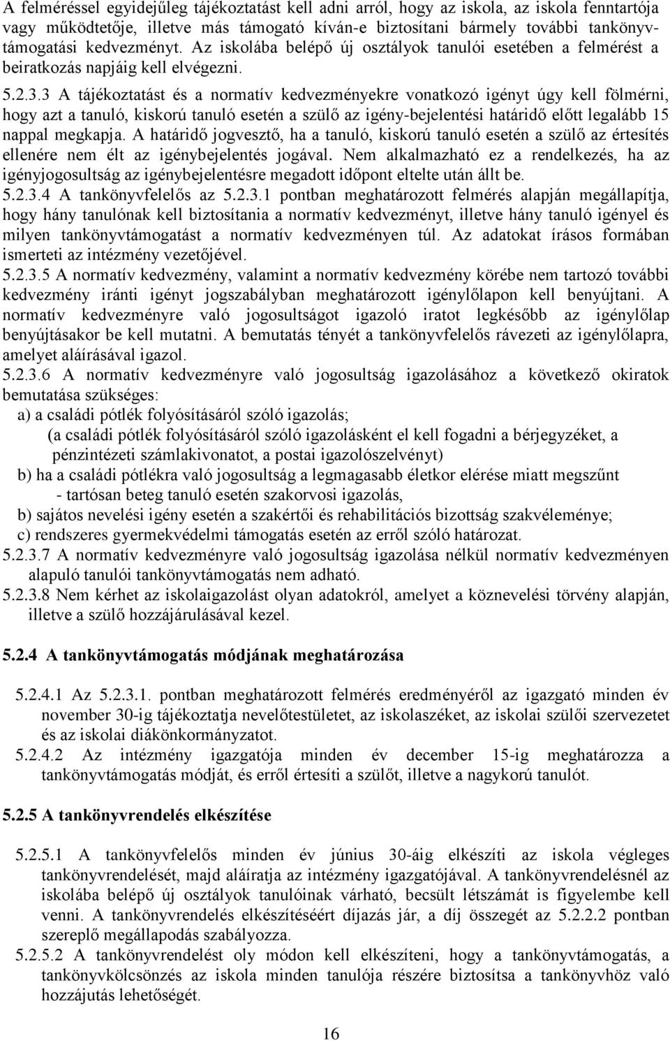 3 A tájékoztatást és a normatív kedvezményekre vonatkozó igényt úgy kell fölmérni, hogy azt a tanuló, kiskorú tanuló esetén a szülő az igény-bejelentési határidő előtt legalább 15 nappal megkapja.