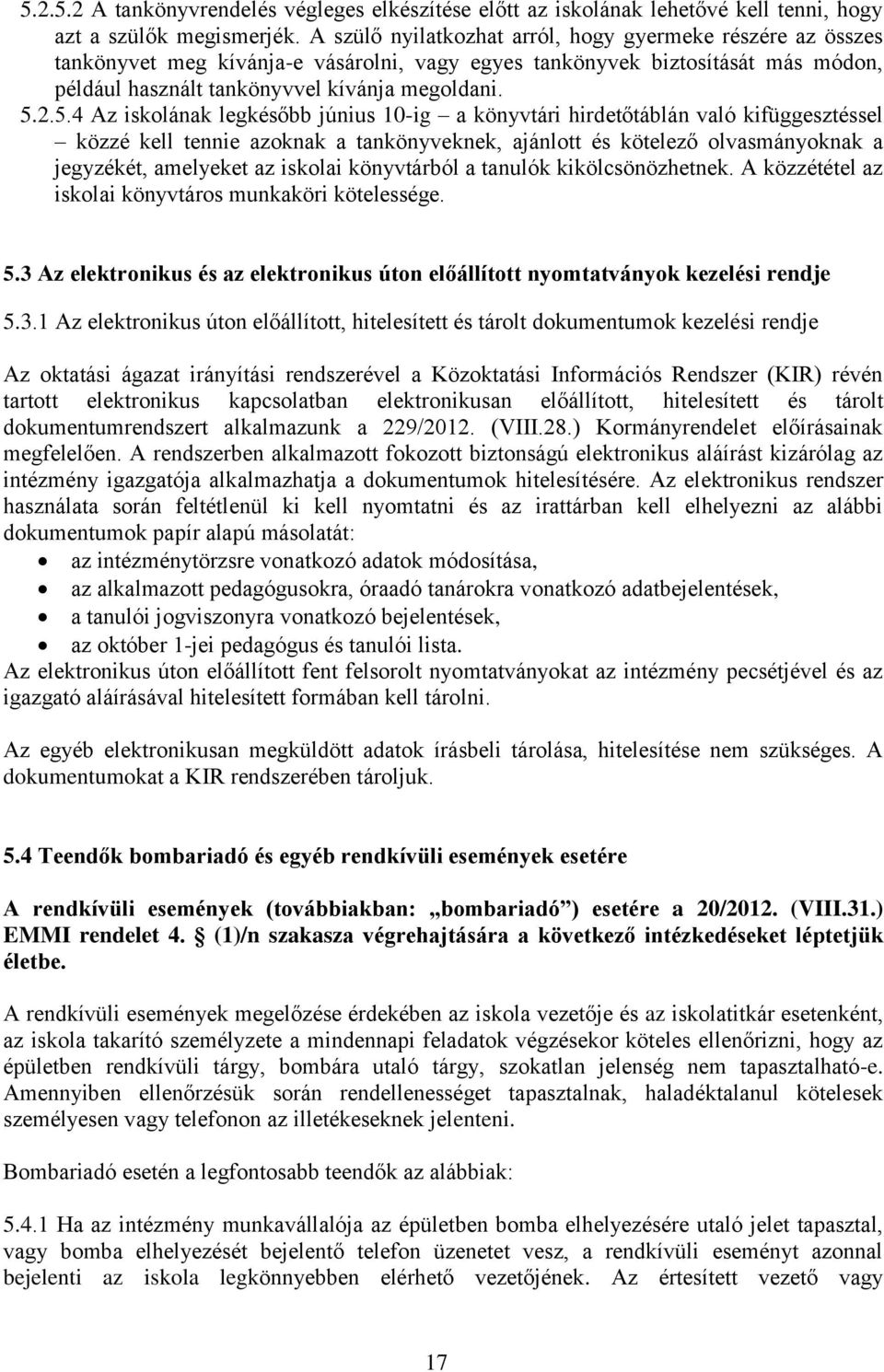 2.5.4 Az iskolának legkésőbb június 10-ig a könyvtári hirdetőtáblán való kifüggesztéssel közzé kell tennie azoknak a tankönyveknek, ajánlott és kötelező olvasmányoknak a jegyzékét, amelyeket az