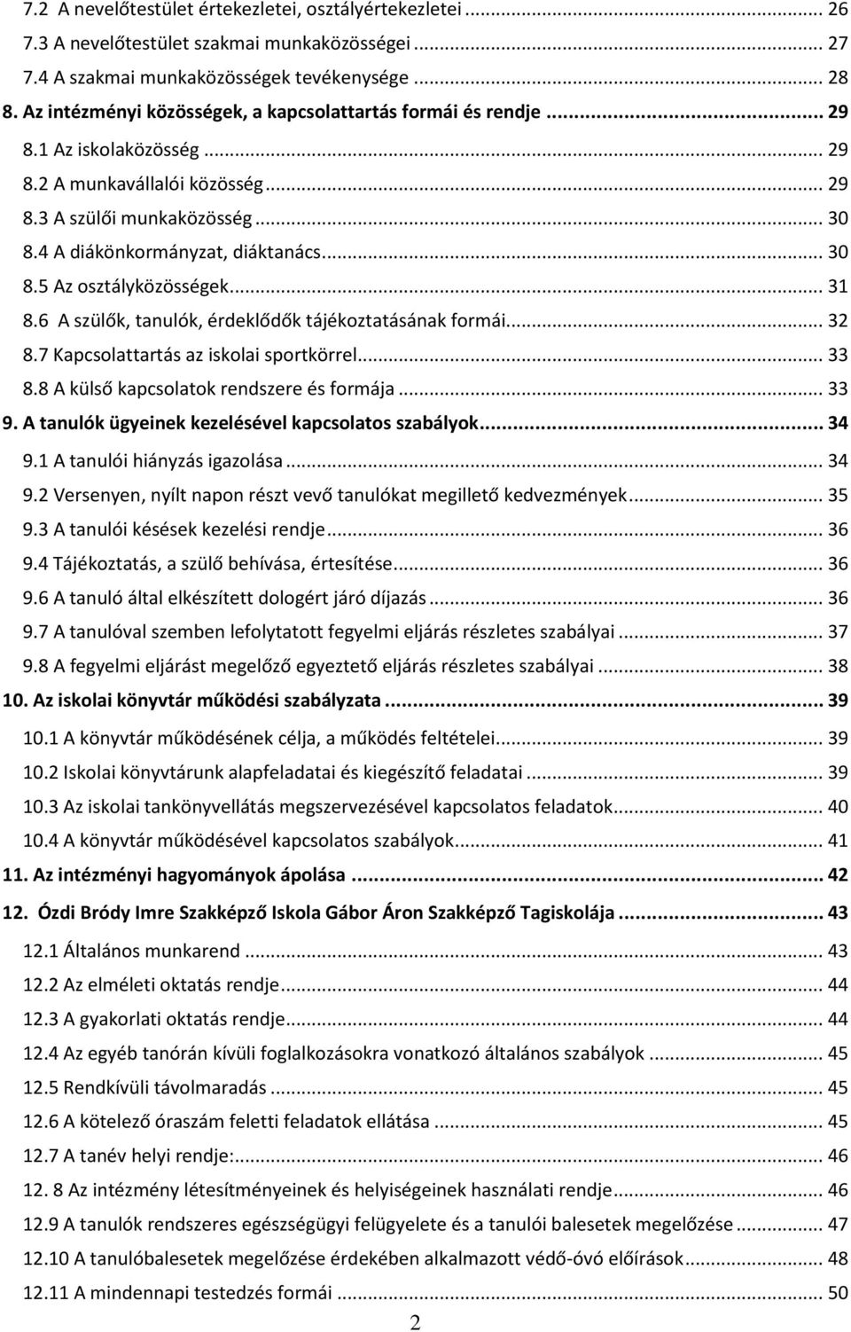 .. 30 8.5 Az osztályközösségek... 31 8.6 A szülők, tanulók, érdeklődők tájékoztatásának formái... 32 8.7 Kapcsolattartás az iskolai sportkörrel... 33 8.8 A külső kapcsolatok rendszere és formája.